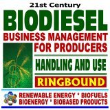21st Century Biodiesel Fuel : Business Management for Producers and Handling and Use Guidelines - Series on Renewable Energy, Biofuels, Bioenergy, and Biobased Products